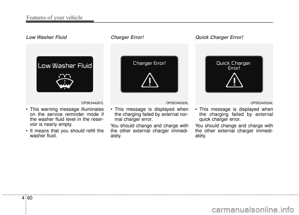 KIA Soul EV 2017 2.G Owners Manual Features of your vehicle
60
4
Low Washer  Fluid
 This warning message illuminates
on the service reminder mode if
the washer fluid level in the reser-
voir is nearly empty.
 It means that you should r