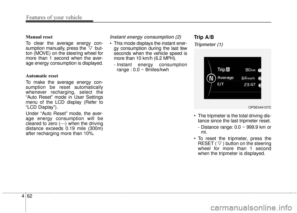 KIA Soul EV 2017 2.G Owners Manual Features of your vehicle
62
4
Manual reset
To clear the average energy con-
sumption manually, press the  but-
ton (MOVE) on  the steering wheel for
more than 1 second when the aver-
age energy consum