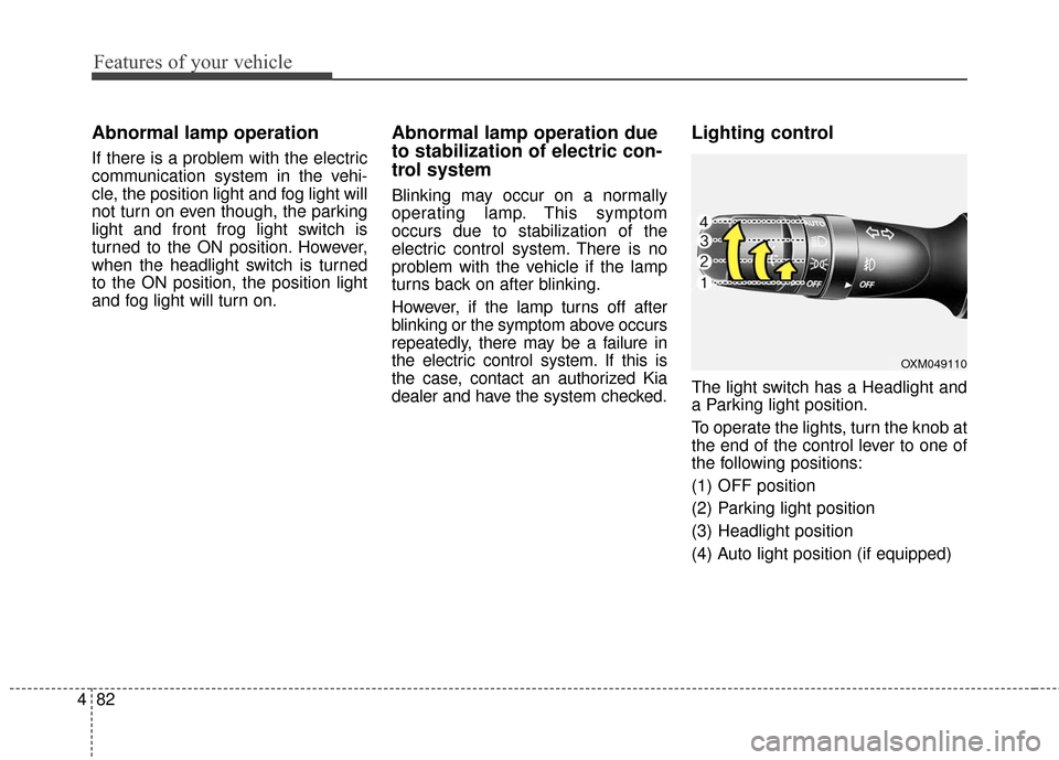 KIA Soul EV 2017 2.G Owners Manual Features of your vehicle
82
4
Abnormal lamp operation
If there is a problem with the electric
communication system in the vehi-
cle, the position light and fog light will
not turn on even though, the 