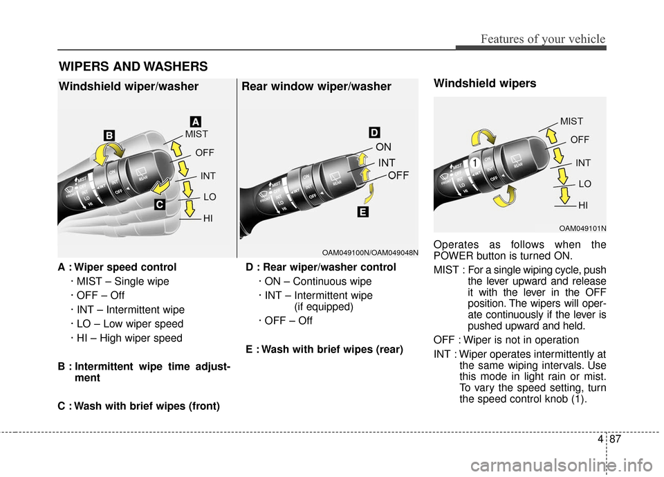 KIA Soul EV 2017 2.G Owners Manual 487
Features of your vehicle
A : Wiper speed control· MIST – Single wipe
· OFF – Off
· INT – Intermittent wipe 
· LO – Low wiper speed
· HI – High wiper speed
B : Intermittent wipe time