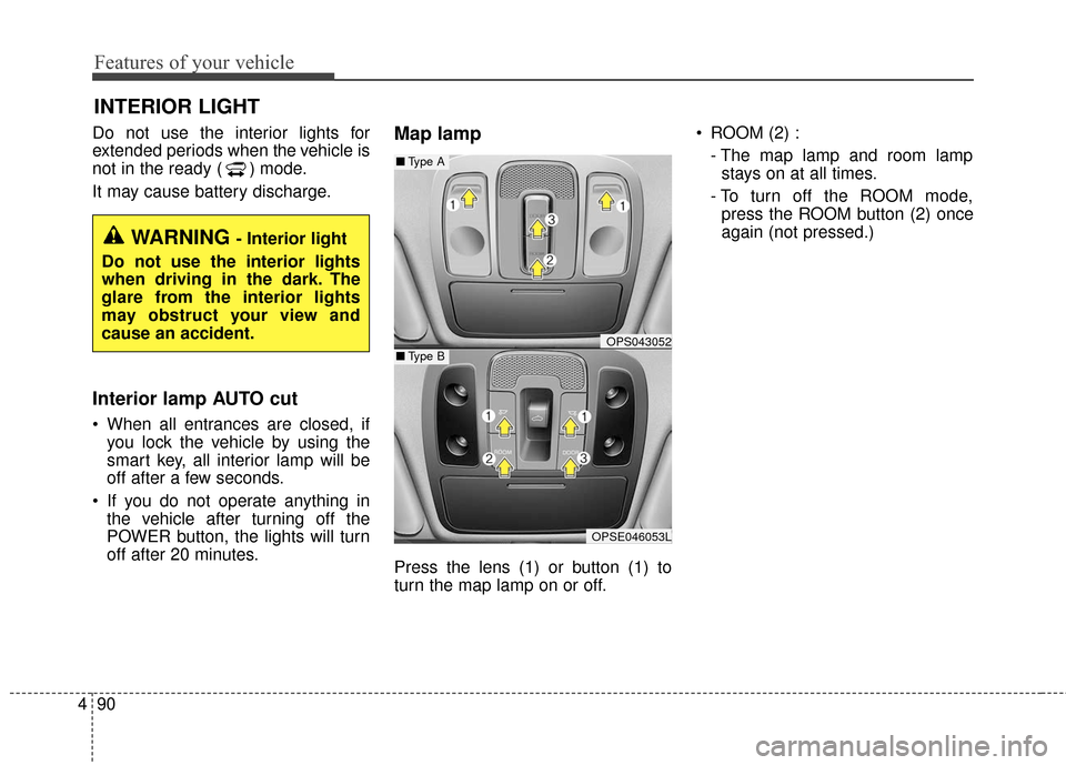 KIA Soul EV 2017 2.G Owners Manual Features of your vehicle
90
4
Do not use the interior lights for
extended periods when the v ehicle is
not in the ready ( ) mode.
It may cause battery discharge.
Interior lamp AUTO cut
 When all entra