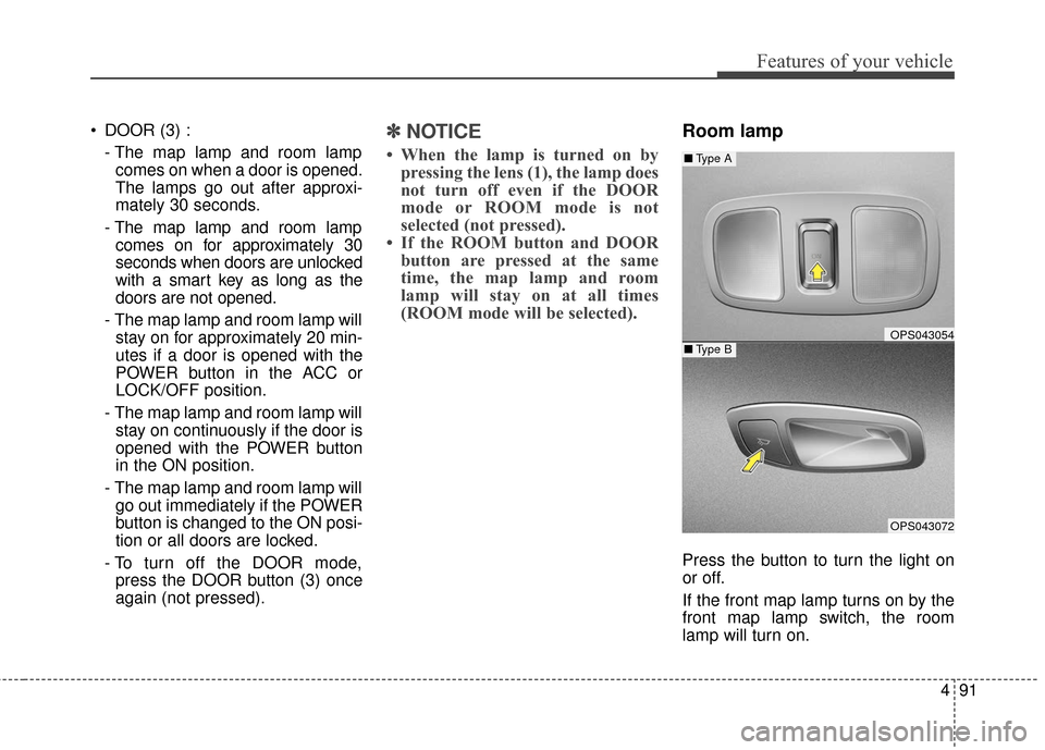 KIA Soul EV 2017 2.G Owners Manual 491
Features of your vehicle
 DOOR (3) :- The map lamp and room lampcomes on when a door is opened.
The lamps go out after approxi-
mately 30 seconds.
- The map lamp and room lamp comes on for approxi