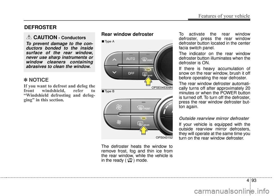 KIA Soul EV 2017 2.G Owners Manual 493
Features of your vehicle
✽ ✽NOTICE
If you want to defrost and defog the
front windshield, refer to
“Windshield defrosting and defog-
ging” in this section.
Rear window defroster
The defros