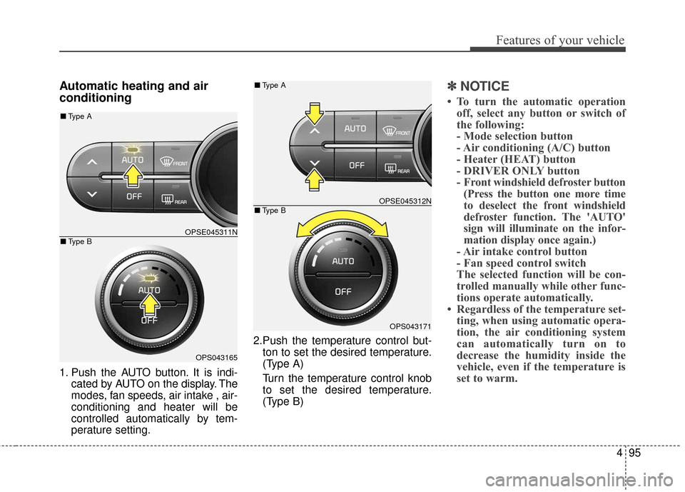 KIA Soul EV 2017 2.G Owners Manual 495
Features of your vehicle
Automatic heating and air 
conditioning
1. Push the AUTO button. It is indi-cated by AUTO on the display. The
modes, fan speeds, air intake , air-
conditioning and heater 