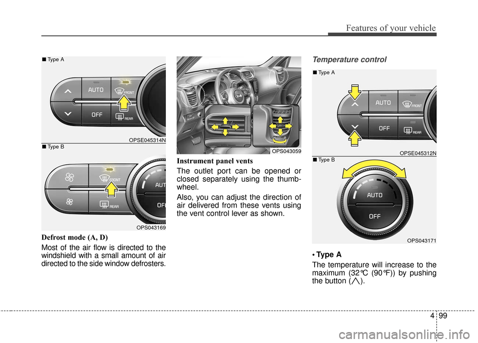 KIA Soul EV 2017 2.G Owners Manual 499
Features of your vehicle
Defrost mode (A, D)
Most of the air flow is directed to the
windshield with a small amount of air
directed to the side window defrosters.Instrument panel vents
The outlet 