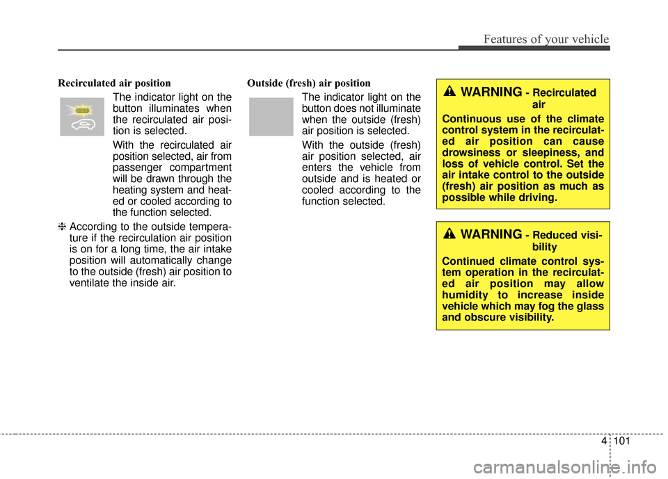 KIA Soul EV 2017 2.G Owners Manual 4101
Features of your vehicle
Recirculated air positionThe indicator light on the
button illuminates when
the recirculated air posi-
tion is selected.
With the recirculated air position selected, air 