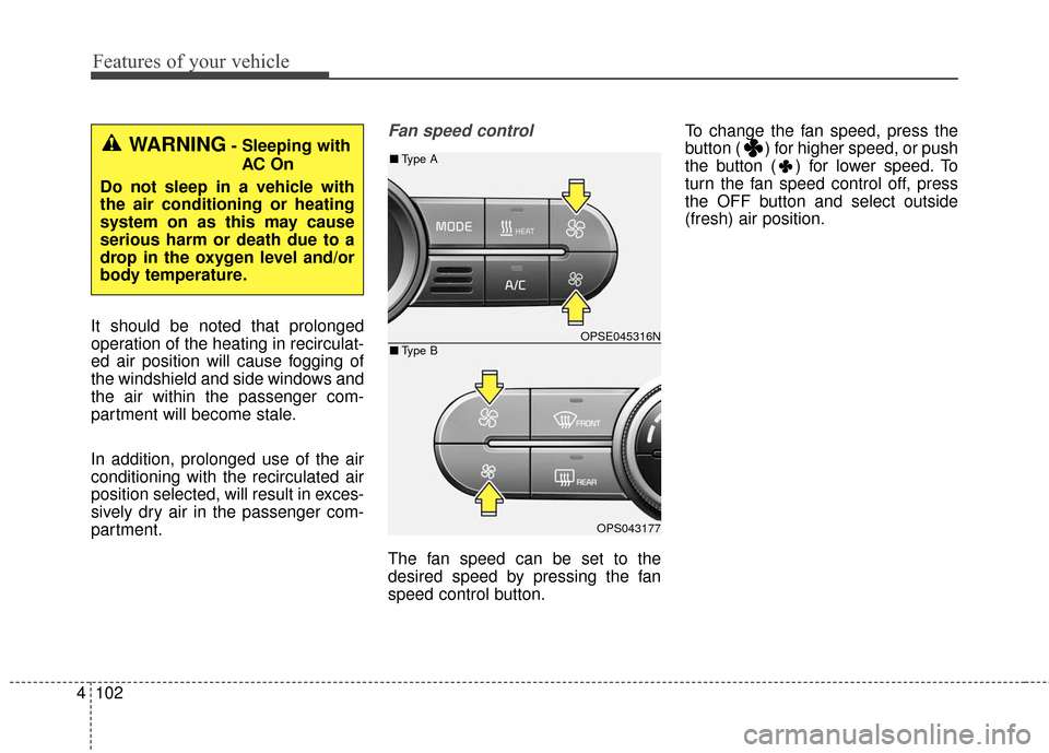 KIA Soul EV 2017 2.G Owners Manual Features of your vehicle
102
4
It should be noted that prolonged
operation of the heating in recirculat-
ed air position will cause fogging of
the windshield and side windows and
the air within the pa