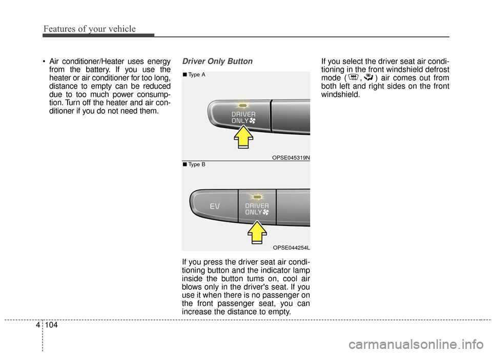 KIA Soul EV 2017 2.G Owners Guide Features of your vehicle
104
4
 Air conditioner/Heater uses energy
from the battery. If you use the
heater or air conditioner for too long,
distance to empty can be reduced
due to too much power consu
