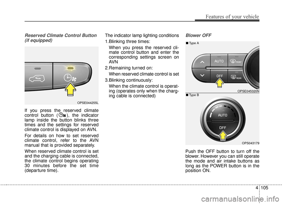 KIA Soul EV 2017 2.G Owners Manual 4105
Features of your vehicle
Reserved Climate Control Button(if equipped)
If you press the reserved climate
control button ( ), the indicator
lamp inside the button blinks three
times and the setting