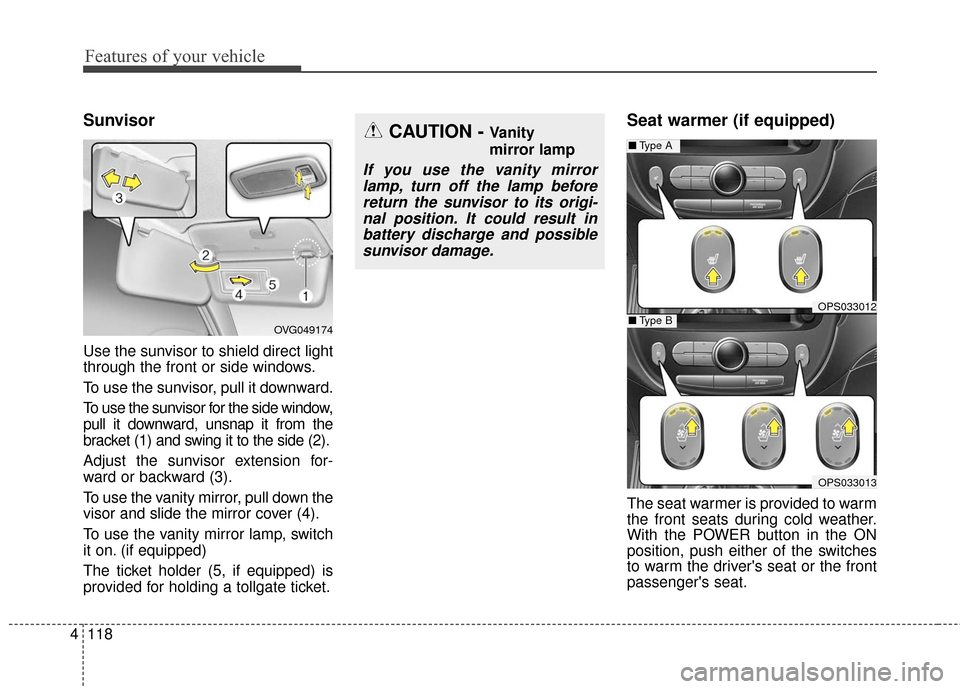 KIA Soul EV 2017 2.G Owners Manual Features of your vehicle
118
4
Sunvisor
Use the sunvisor to shield direct light
through the front or side windows.
To use the sunvisor, pull it downward.
To use the sunvisor for the side window,
pull KIA Soul EV 2017 2.G Owners Manual Features of your vehicle
118
4
Sunvisor
Use the sunvisor to shield direct light
through the front or side windows.
To use the sunvisor, pull it downward.
To use the sunvisor for the side window,
pull