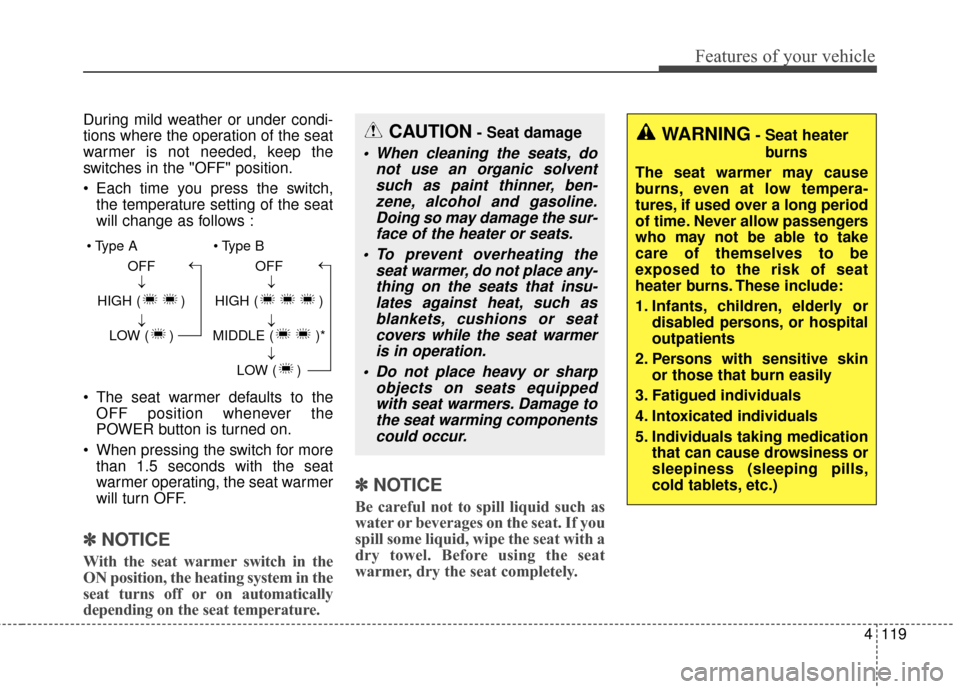 KIA Soul EV 2017 2.G Owners Manual 4119
Features of your vehicle
During mild weather or under condi-
tions where the operation of the seat
warmer is not needed, keep the
switches in the "OFF" position.
 Each time you press the switch,t