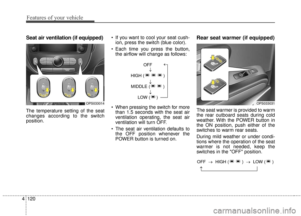 KIA Soul EV 2017 2.G Owners Manual Features of your vehicle
120
4
Seat air ventilation (if equipped)
The temperature setting of the seat
changes according to the switch
position.  If you want to cool your seat cush-
ion, press the swit