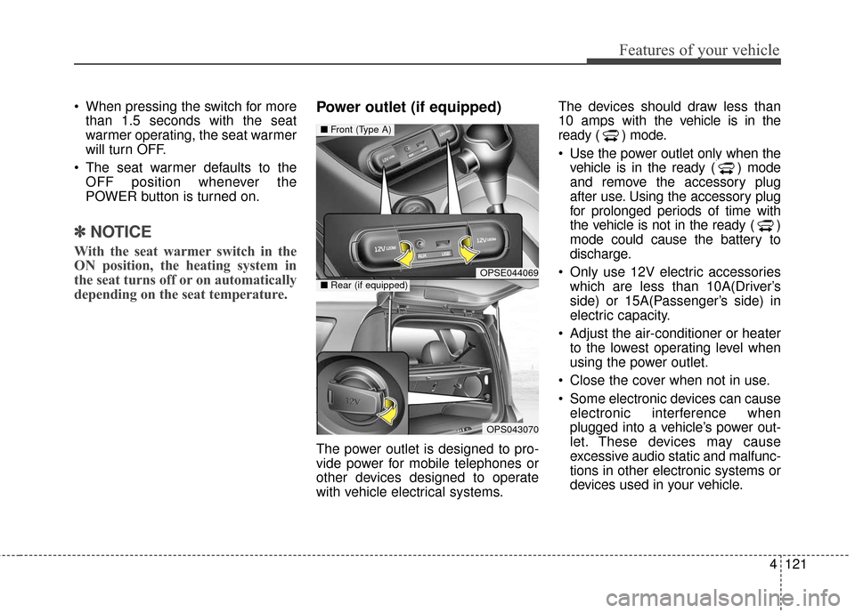 KIA Soul EV 2017 2.G Owners Guide 4121
Features of your vehicle
 When pressing the switch for morethan 1.5 seconds with the seat
warmer operating, the seat warmer
will turn OFF.
 The seat warmer defaults to the OFF position whenever t