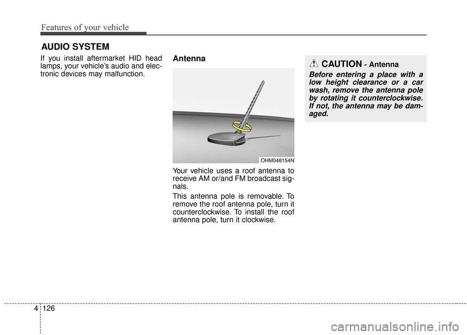 KIA Soul EV 2017 2.G Owners Manual Features of your vehicle
126
4
If you install aftermarket HID head
lamps, your vehicle’s audio and elec-
tronic devices may malfunction.Antenna
Your vehicle uses a roof antenna to
receive AM or/and 