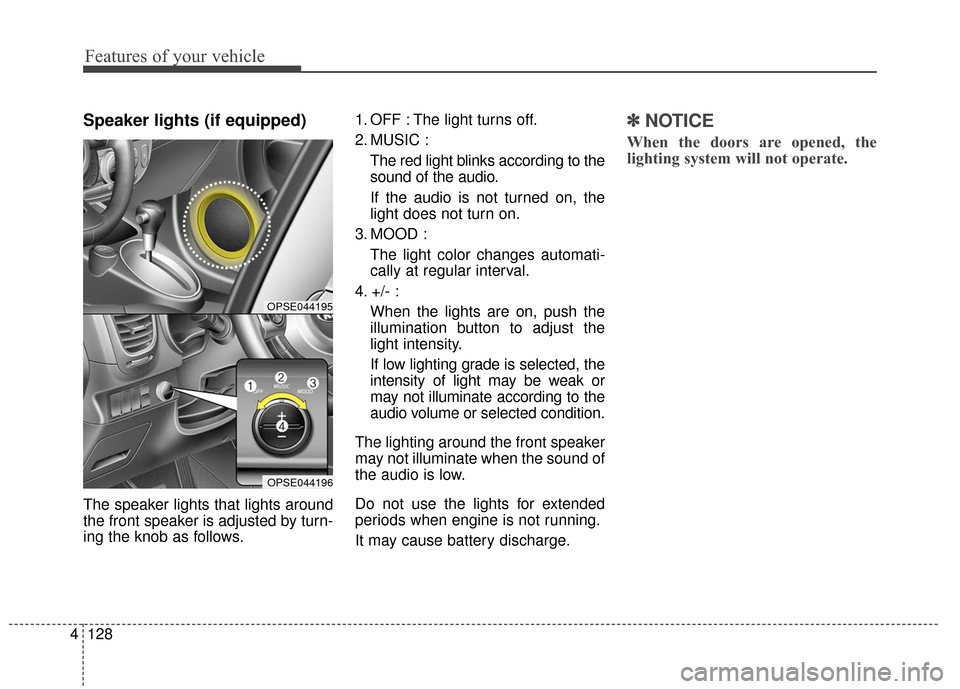 KIA Soul EV 2017 2.G Owners Guide Features of your vehicle
128
4
Speaker lights (if equipped)
The speaker lights that lights around
the front speaker is adjusted by turn-
ing the knob as follows. 1. OFF : The light turns off.
2. MUSIC