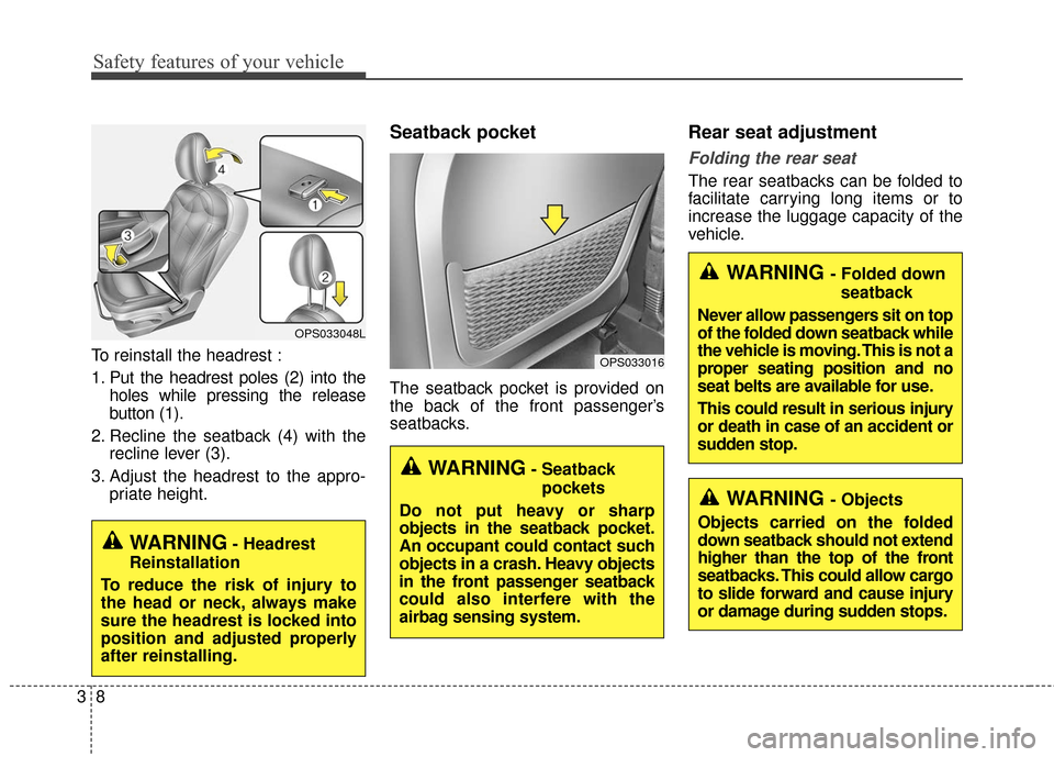 KIA Soul EV 2017 2.G Owners Guide Safety features of your vehicle
83
To reinstall the headrest :
1. Put the headrest poles (2) into theholes while pressing the release
button (1).
2. Recline the seatback (4) with the recline lever (3)