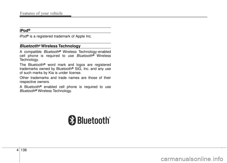 KIA Soul EV 2017 2.G Owners Manual Features of your vehicle
138
4
iPod®
iPod®is a registered trademark of Apple Inc.
Bluetooth®Wireless Technology
A compatible Bluetooth®Wireless Technology-enabled
cell phone is required to use 
Bl