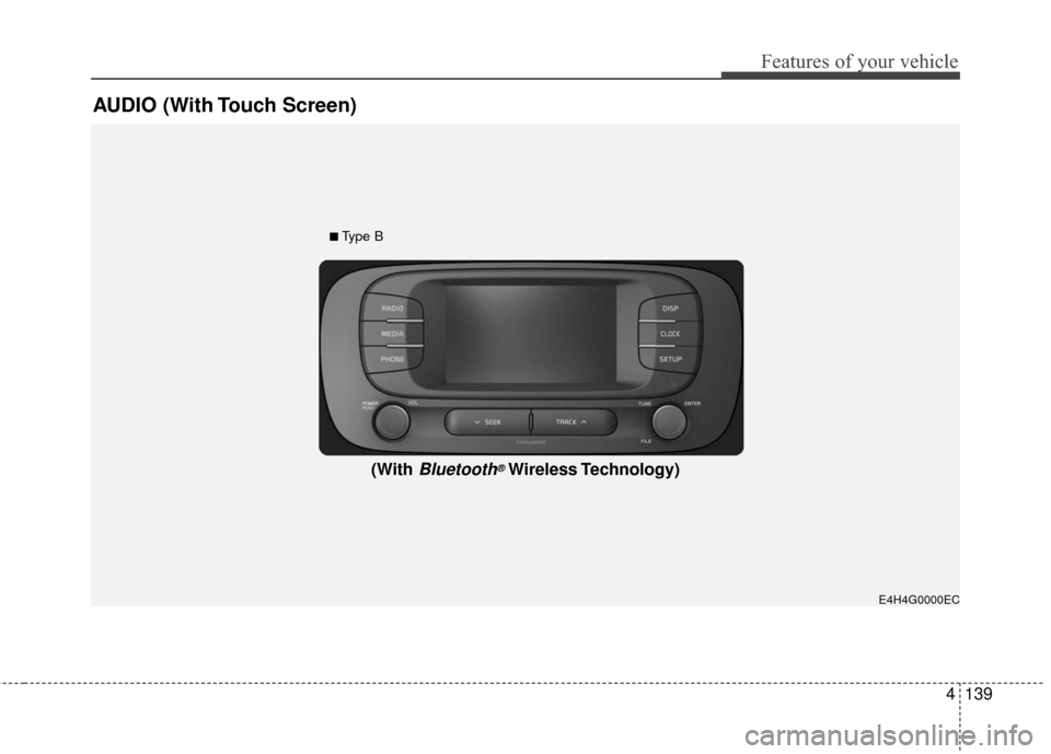 KIA Soul EV 2017 2.G Owners Manual Features of your vehicle
4139
AUDIO (With Touch Screen)
E4H4G0000EC
(With Bluetooth®Wireless Technology)
■Type B 