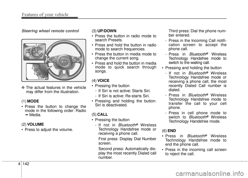 KIA Soul EV 2017 2.G Owners Manual Features of your vehicle
142
4
Steering wheel remote control
❈ The actual features in the vehicle
may differ from the illustration.
(1) MODE
 Press the button to change the mode in the following ord