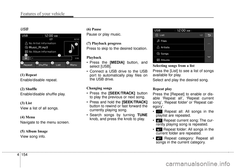 KIA Soul EV 2017 2.G Owners Manual Features of your vehicle
154
4
USB
(1) Repeat
Enable/disable repeat.
(2) Shuffle
Enable/disable shuffle play.
(3) List
View a list of all songs.
(4) Menu
Navigate to the menu screen.
(5) Album Image
V