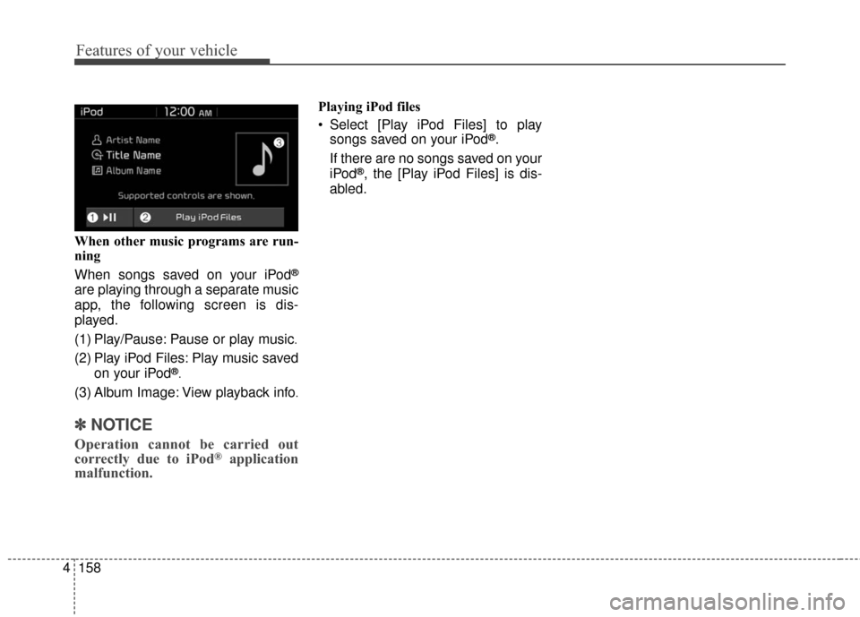 KIA Soul EV 2017 2.G Owners Manual Features of your vehicle
158
4 When other music programs are run-
ning
When songs saved on your iPod
®
are playing through a separate music
app, the following screen is dis-
played.
(1) Play/Pause: P KIA Soul EV 2017 2.G Owners Manual Features of your vehicle
158
4 When other music programs are run-
ning
When songs saved on your iPod
®
are playing through a separate music
app, the following screen is dis-
played.
(1) Play/Pause: P