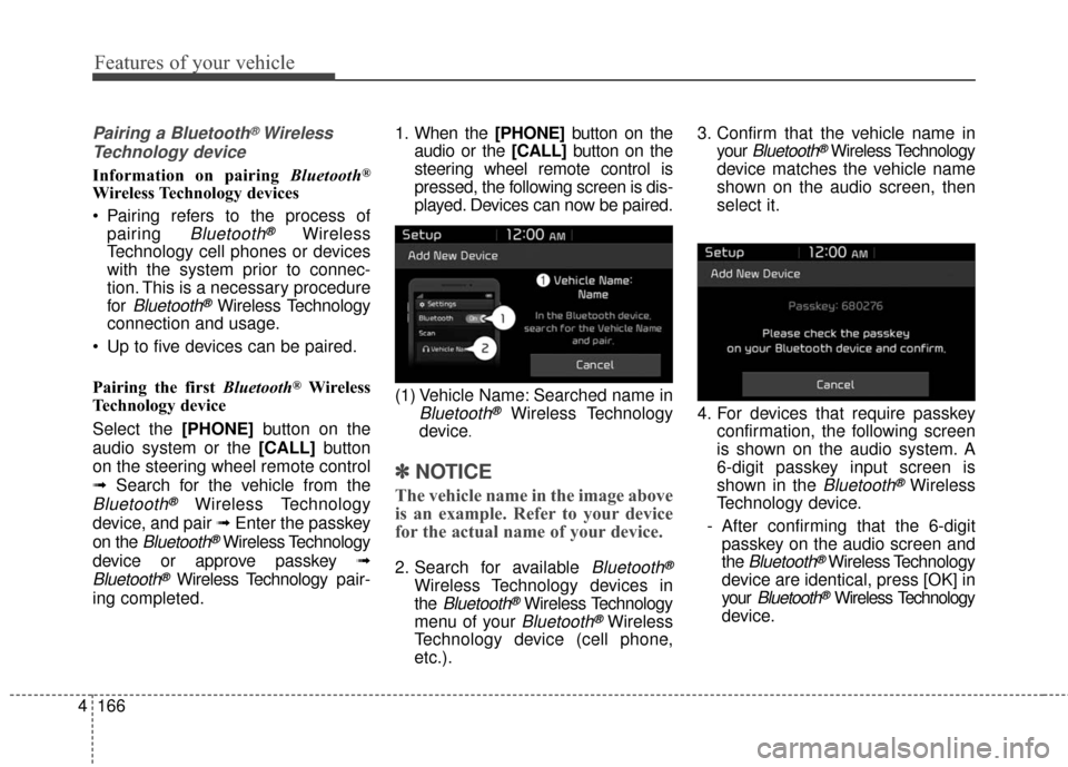 KIA Soul EV 2017 2.G Owners Manual Features of your vehicle
166
4
Pairing a Bluetooth®Wireless
Technology device
Information on pairing  Bluetooth®
Wireless Technology devices
 Pairing refers to the process of
pairing 
Bluetooth®Wir