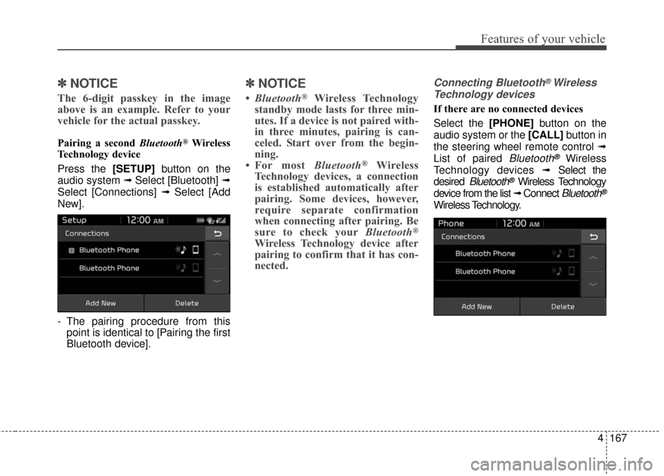 KIA Soul EV 2017 2.G Owners Manual Features of your vehicle
4167
✽ ✽NOTICE
The 6-digit passkey in the image
above is an example. Refer to your
vehicle for the actual passkey.
Pairing a second Bluetooth®Wireless
Technology device
P