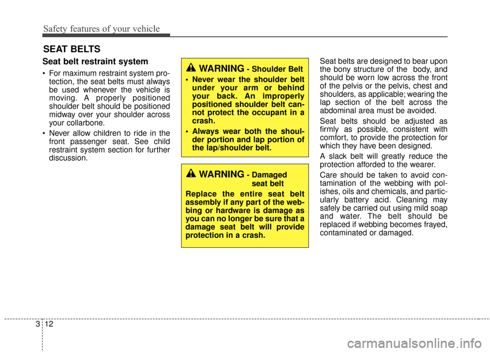 KIA Soul EV 2017 2.G Owners Manual Safety features of your vehicle
12
3
SEAT BELTS
Seat belt restraint system
 For maximum restraint system pro-
tection, the seat belts must always
be used whenever the vehicle is
moving. A properly pos