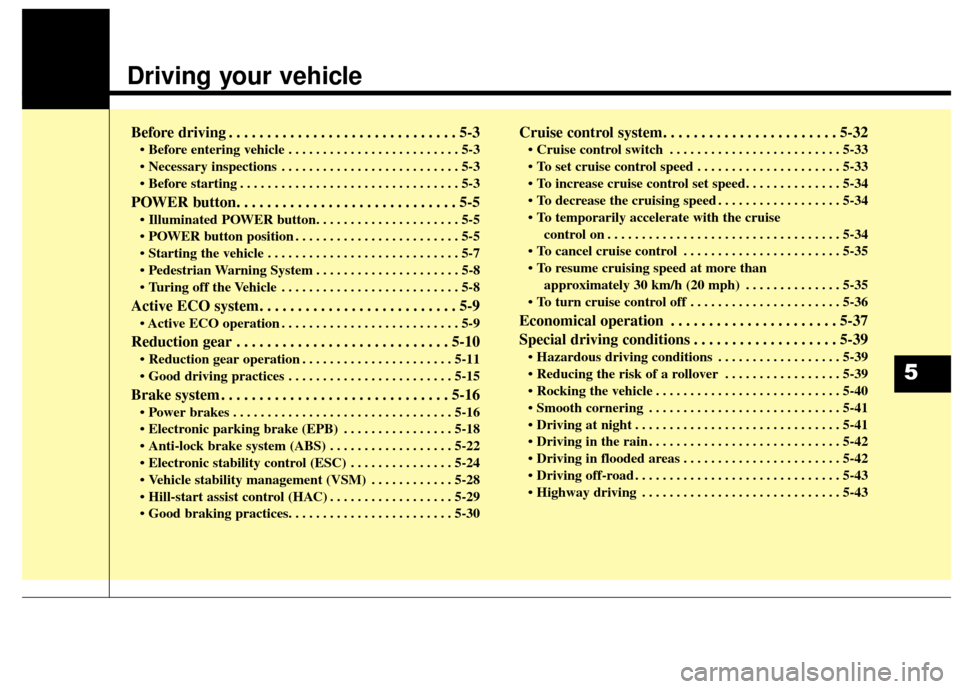 KIA Soul EV 2017 2.G Owners Manual Driving your vehicle
Before driving . . . . . . . . . . . . . . . . . . . . . . . . . . . . . . 5-3
• Before entering vehicle . . . . . . . . . . . . . . . . . . . . . . . . . 5-3
 . . . . . . . . .