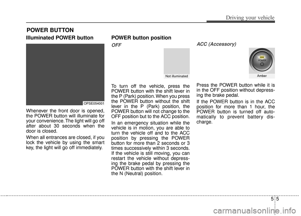 KIA Soul EV 2017 2.G Owners Manual 55
Driving your vehicle
Illuminated POWER button
Whenever the front door is opened,
the POWER button will illuminate for
your convenience. The light will go off
after about 30 seconds when the
door is KIA Soul EV 2017 2.G Owners Manual 55
Driving your vehicle
Illuminated POWER button
Whenever the front door is opened,
the POWER button will illuminate for
your convenience. The light will go off
after about 30 seconds when the
door is