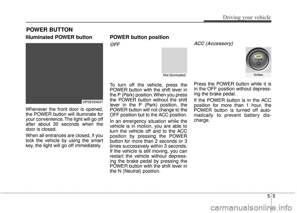 KIA Soul EV 2017 2.G Service Manual 55
Driving your vehicle
Illuminated POWER button
Whenever the front door is opened,
the POWER button will illuminate for
your convenience. The light will go off
after about 30 seconds when the
door is