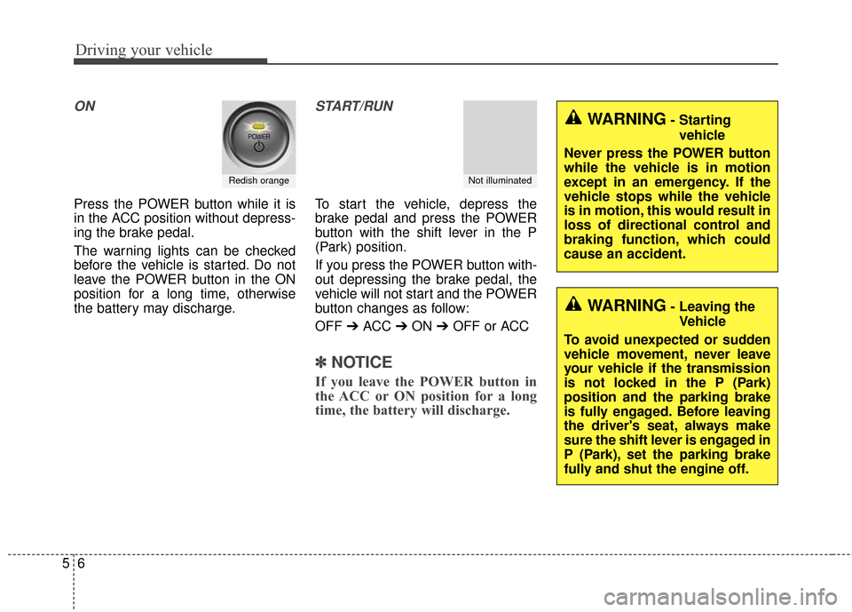 KIA Soul EV 2017 2.G Owners Manual Driving your vehicle
65
ON
Press the POWER button while it is
in the ACC position without depress-
ing the brake pedal.
The warning lights can be checked
before the vehicle is started. Do not
leave th KIA Soul EV 2017 2.G Owners Manual Driving your vehicle
65
ON
Press the POWER button while it is
in the ACC position without depress-
ing the brake pedal.
The warning lights can be checked
before the vehicle is started. Do not
leave th