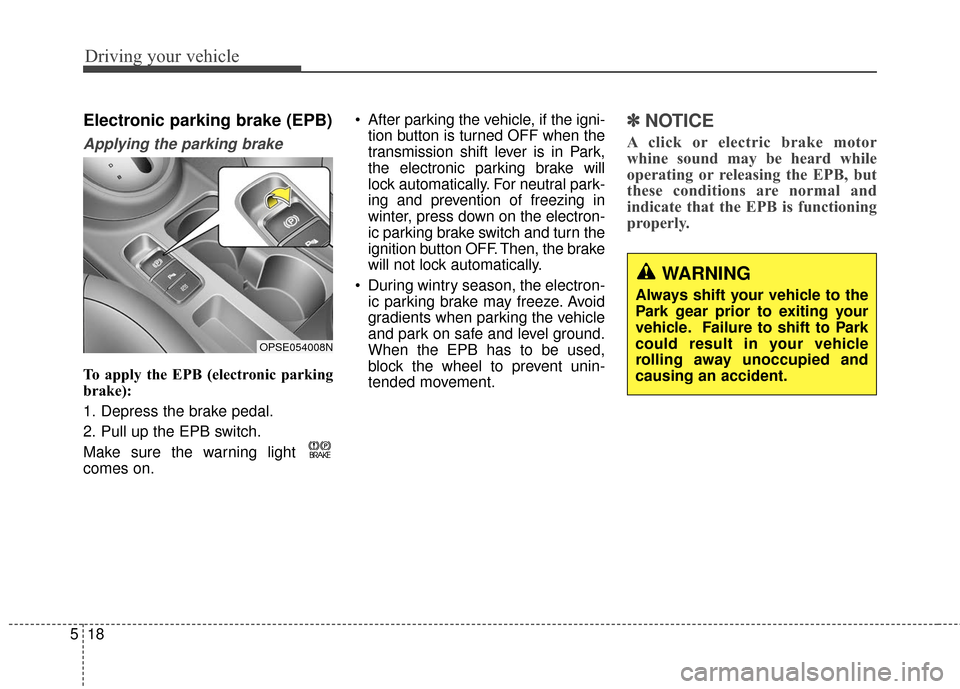 KIA Soul EV 2017 2.G Owners Manual Driving your vehicle
18
5
Electronic parking brake (EPB)
Applying the parking brake
To apply the EPB (electronic parking
brake):
1. Depress the brake pedal.
2. Pull up the EPB switch.
Make sure the wa KIA Soul EV 2017 2.G Owners Manual Driving your vehicle
18
5
Electronic parking brake (EPB)
Applying the parking brake
To apply the EPB (electronic parking
brake):
1. Depress the brake pedal.
2. Pull up the EPB switch.
Make sure the wa