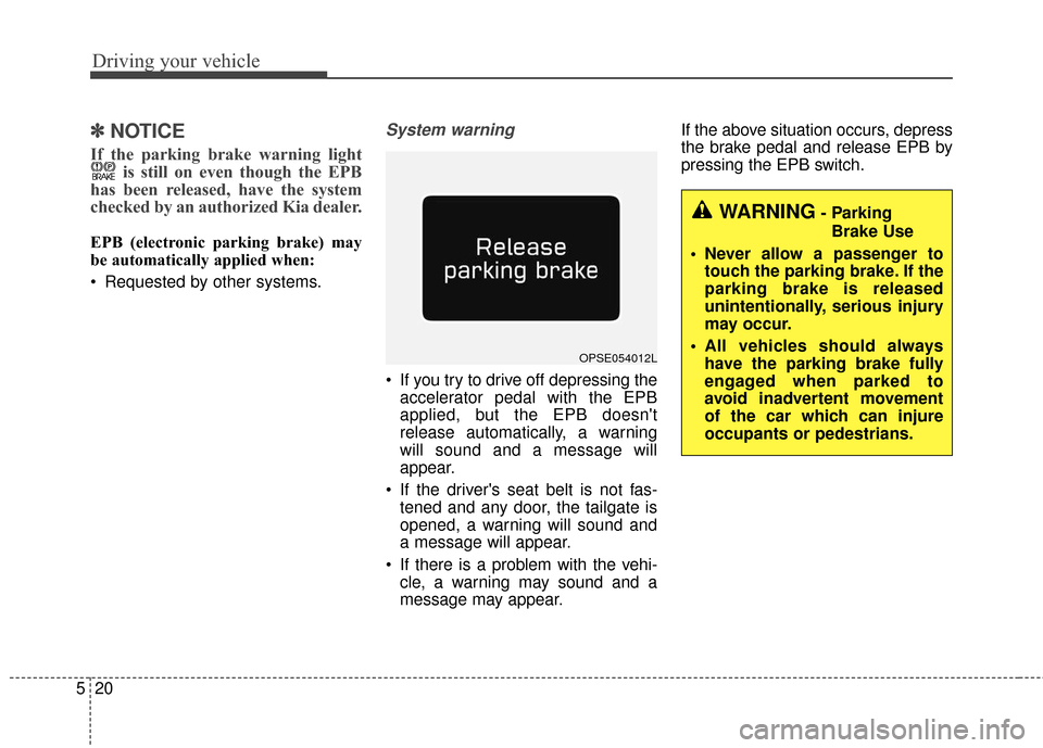 KIA Soul EV 2017 2.G Owners Manual Driving your vehicle
20
5
✽ ✽
NOTICE
If the parking brake warning light
is still on even though the EPB
has been released, have the system
checked by an authorized Kia dealer.
EPB (electronic park KIA Soul EV 2017 2.G Owners Manual Driving your vehicle
20
5
✽ ✽
NOTICE
If the parking brake warning light
is still on even though the EPB
has been released, have the system
checked by an authorized Kia dealer.
EPB (electronic park