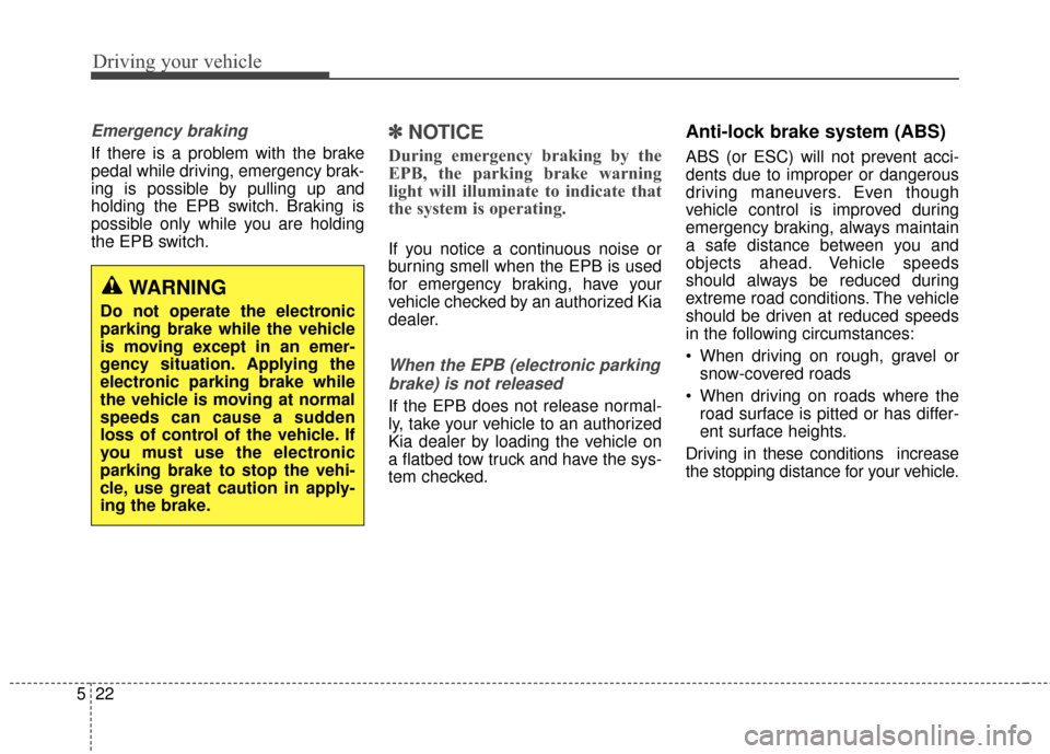 KIA Soul EV 2017 2.G Owners Manual Driving your vehicle
22
5
Emergency braking
If there is a problem with the brake
pedal while driving, emergency brak-
ing is possible by pulling up and
holding the EPB switch. Braking is
possible only