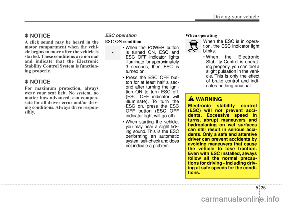 KIA Soul EV 2017 2.G Owners Manual 525
Driving your vehicle
✽ ✽NOTICE
A click sound may be heard in the
motor compartment when the vehi-
cle begins to move after the vehicle is
started. These conditions are normal
and indicate that