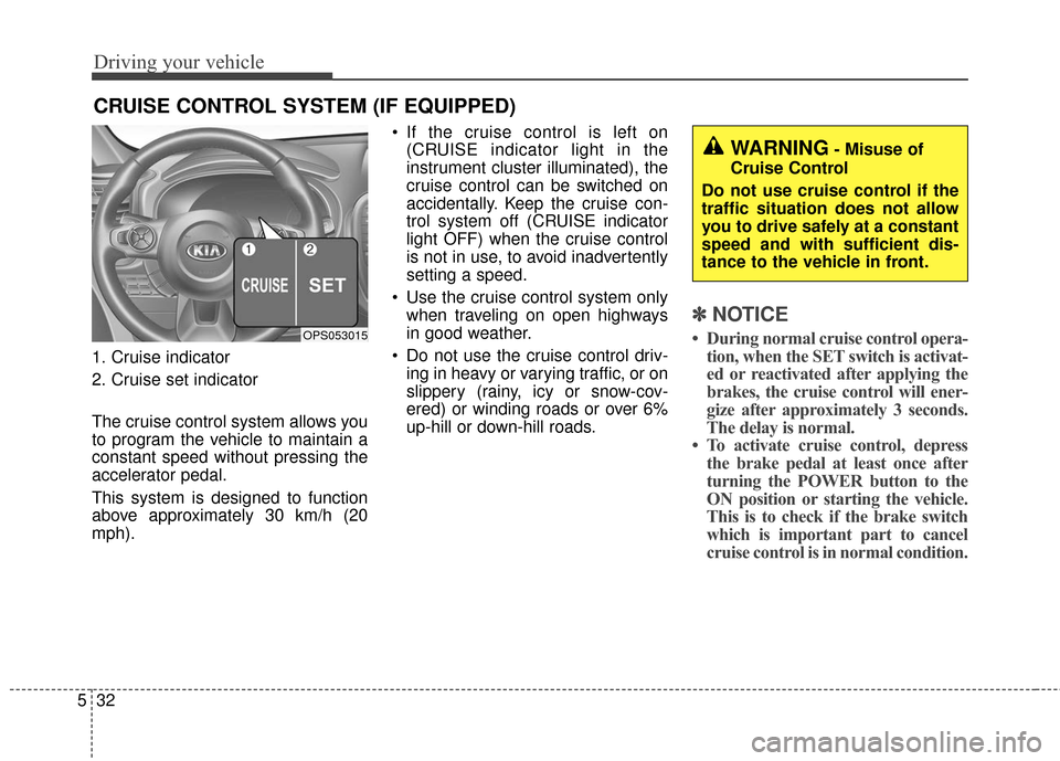 KIA Soul EV 2017 2.G Owners Manual Driving your vehicle
32
5
1. Cruise indicator
2. Cruise set indicator
The cruise control system allows you
to program the vehicle to maintain a
constant speed without pressing the
accelerator pedal.
T