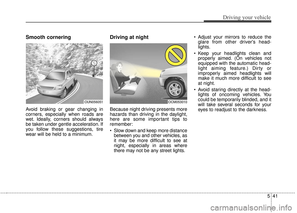 KIA Soul EV 2017 2.G Owners Manual 541
Driving your vehicle
Smooth cornering
Avoid braking or gear changing in
corners, especially when roads are
wet. Ideally, corners should always
be taken under gentle acceleration. If
you follow the KIA Soul EV 2017 2.G Owners Manual 541
Driving your vehicle
Smooth cornering
Avoid braking or gear changing in
corners, especially when roads are
wet. Ideally, corners should always
be taken under gentle acceleration. If
you follow the