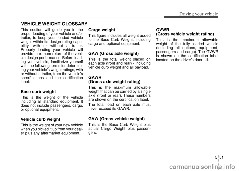 KIA Soul EV 2017 2.G Owners Manual 551
Driving your vehicle
This section will guide you in the
proper loading of your vehicle and/or
trailer, to keep your loaded vehicle
weight within its design rating capa-
bility, with or without a t KIA Soul EV 2017 2.G Owners Manual 551
Driving your vehicle
This section will guide you in the
proper loading of your vehicle and/or
trailer, to keep your loaded vehicle
weight within its design rating capa-
bility, with or without a t
