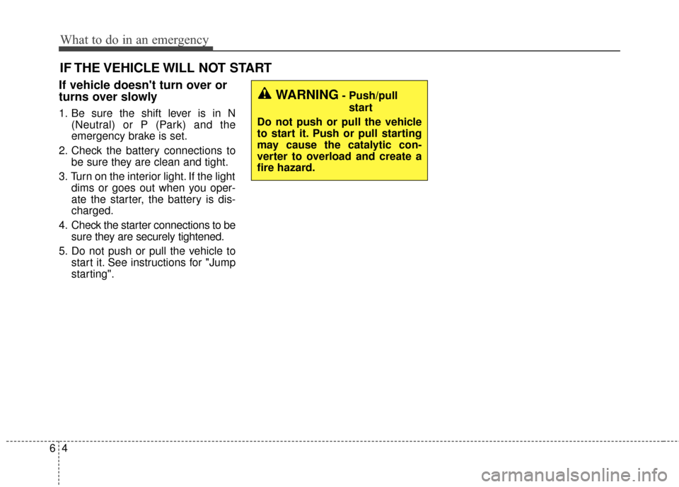 KIA Soul EV 2017 2.G Service Manual What to do in an emergency
46
IF THE VEHICLE WILL NOT START
If vehicle doesnt turn over or
turns over slowly
1. Be sure the shift lever is in N(Neutral) or P (Park) and the
emergency brake is set.
2.