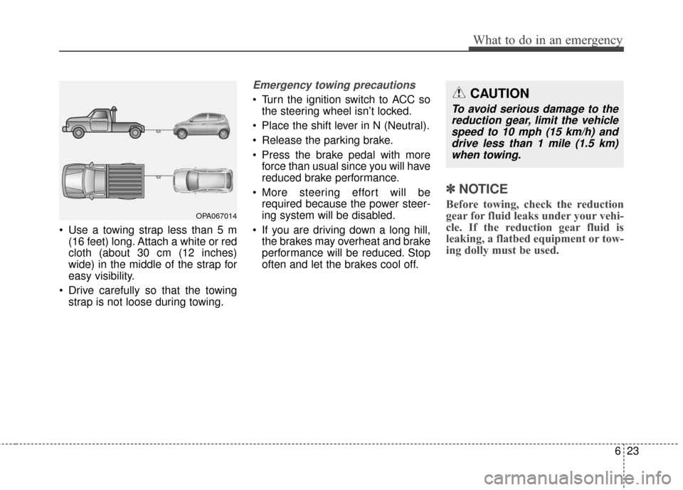 KIA Soul EV 2017 2.G Owners Manual 623
What to do in an emergency
 Use a towing strap less than 5 m(16 feet) long. Attach a white or red
cloth (about 30 cm (12 inches)
wide) in the middle of the strap for
easy visibility.
 Drive carefu