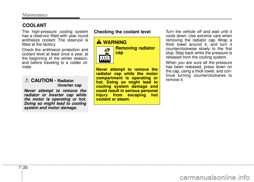 KIA Soul EV 2017 2.G Owners Manual Maintenance
20
7
COOLANT
The high-pressure cooling system
has a reservoir filled with year round
antifreeze coolant. The reservoir is
filled at the factory.
Check the antifreeze protection and
coolant