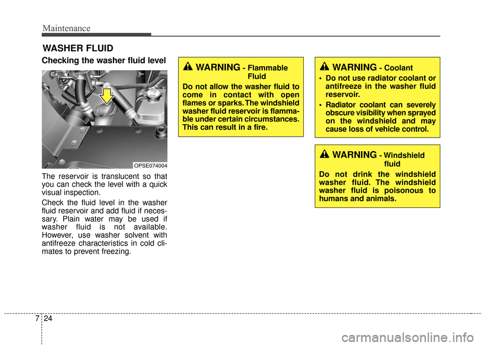 KIA Soul EV 2017 2.G Owners Manual Maintenance
24
7
WASHER FLUID
Checking the washer fluid level
The reservoir is translucent so that
you can check the level with a quick
visual inspection.
Check the fluid level in the washer
fluid res