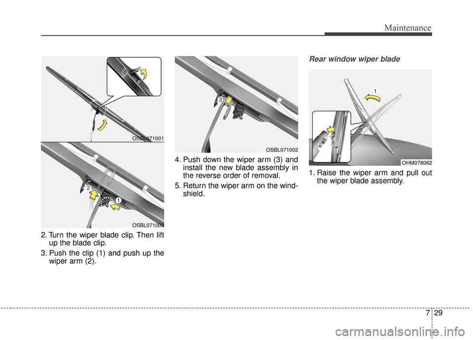 KIA Soul EV 2017 2.G Owners Manual 729
Maintenance
2. Turn the wiper blade clip. Then liftup the blade clip.
3. Push the clip (1) and push up the wiper arm (2). 4. Push down the wiper arm (3) and
install the new blade assembly in
the r