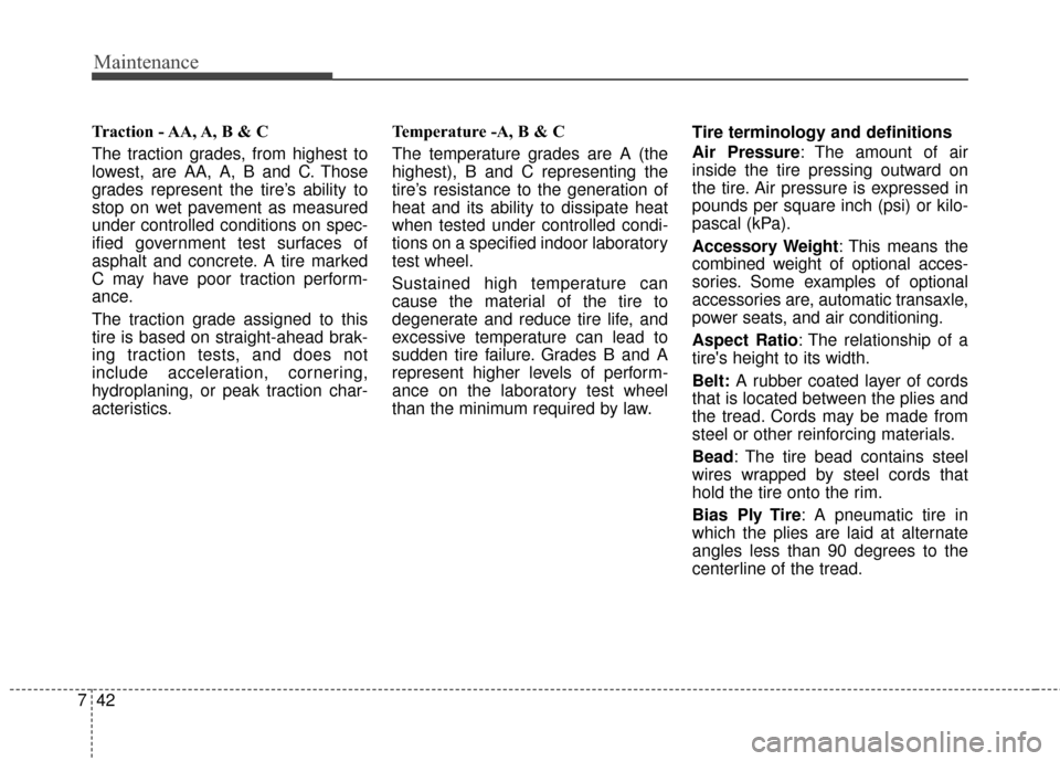 KIA Soul EV 2017 2.G Owners Manual Maintenance
42
7
Traction - AA, A, B & C 
The traction grades, from highest to
lowest, are AA, A, B and C. Those
grades represent the tire’s ability to
stop on wet pavement as measured
under control