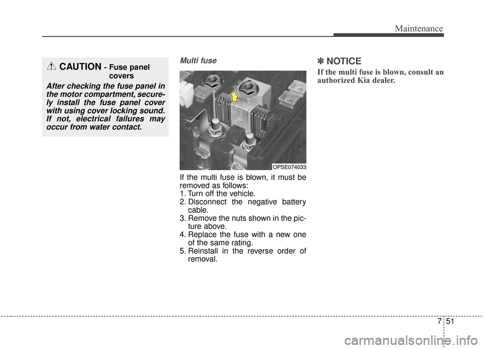 KIA Soul EV 2017 2.G Manual PDF 751
Maintenance
Multi fuse
If the multi fuse is blown, it must be
removed as follows:
1. Turn off the vehicle.
2. Disconnect the negative batterycable.
3. Remove the nuts shown in the pic- ture above.