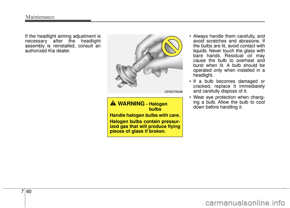 KIA Soul EV 2017 2.G Owners Manual Maintenance
60
7
If the headlight aiming adjustment is
necessary after the headlight
assembly is reinstalled, consult an
authorized Kia dealer.  Always handle them carefully, and
avoid scratches and a