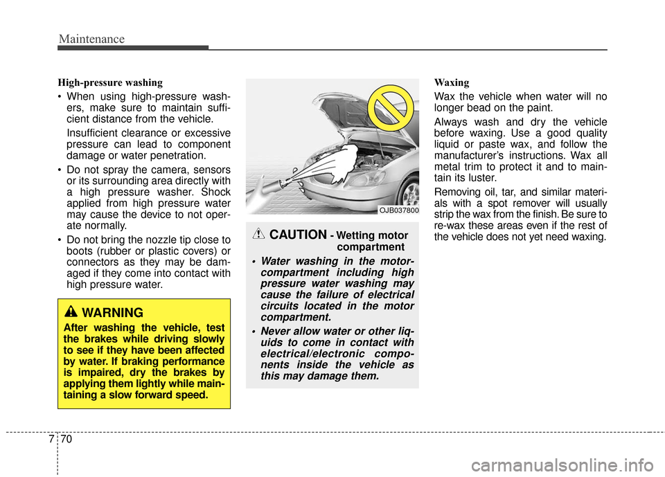 KIA Soul EV 2017 2.G Owners Manual Maintenance
70
7
High-pressure washing
 When using high-pressure wash-
ers, make sure to maintain suffi-
cient distance from the vehicle.
Insufficient clearance or excessive
pressure can lead to compo