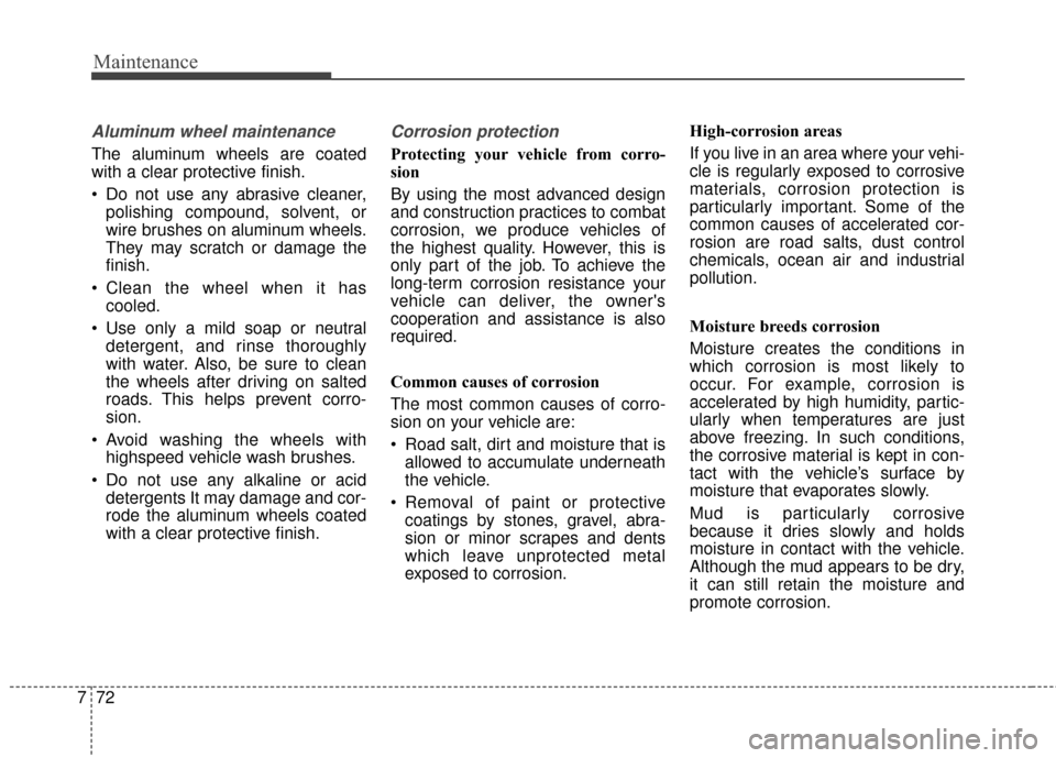 KIA Soul EV 2017 2.G Manual Online Maintenance
72
7
Aluminum wheel maintenance  
The aluminum wheels are coated
with a clear protective finish.
 Do not use any abrasive cleaner,
polishing compound, solvent, or
wire brushes on aluminum 
