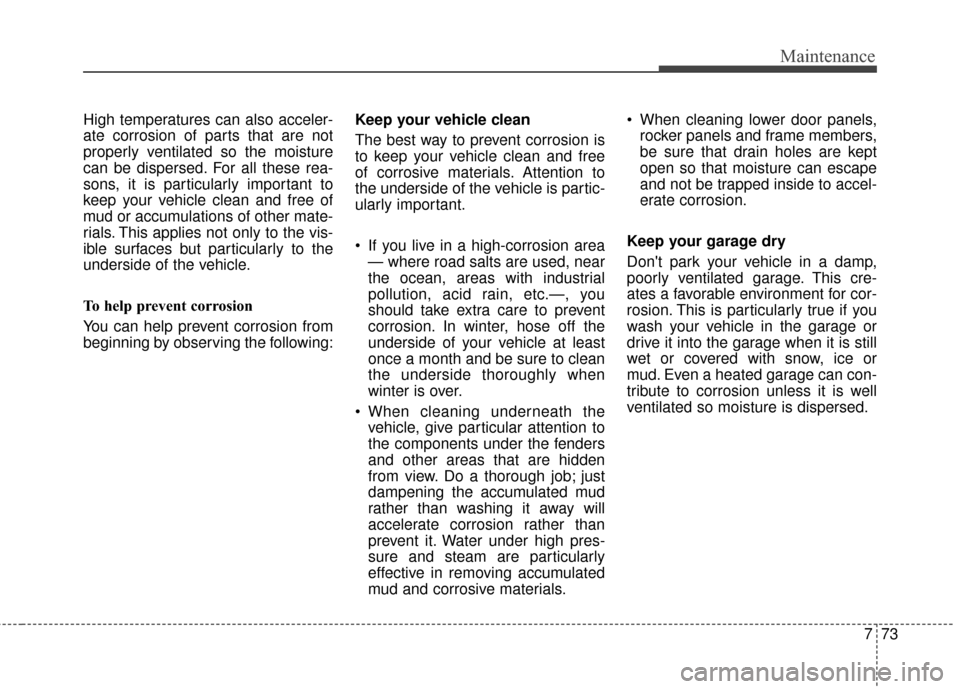 KIA Soul EV 2017 2.G Owners Manual 773
Maintenance
High temperatures can also acceler-
ate corrosion of parts that are not
properly ventilated so the moisture
can be dispersed. For all these rea-
sons, it is particularly important to
k KIA Soul EV 2017 2.G Owners Manual 773
Maintenance
High temperatures can also acceler-
ate corrosion of parts that are not
properly ventilated so the moisture
can be dispersed. For all these rea-
sons, it is particularly important to
k